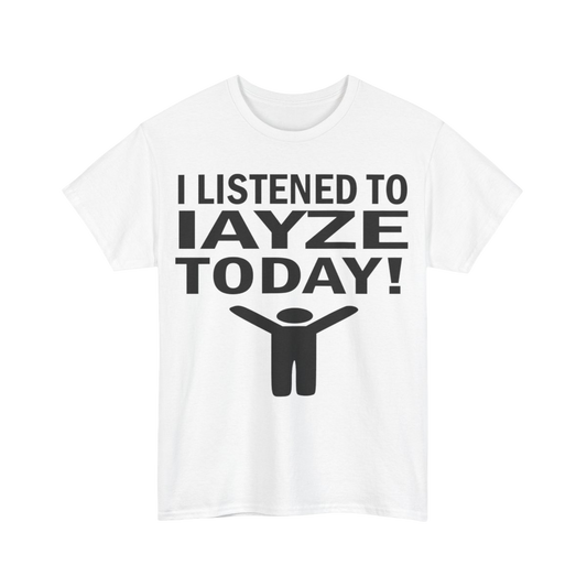 I Listened To Iayze Today Tee