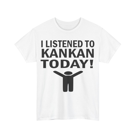 I Listened To KANKAN Today Tee