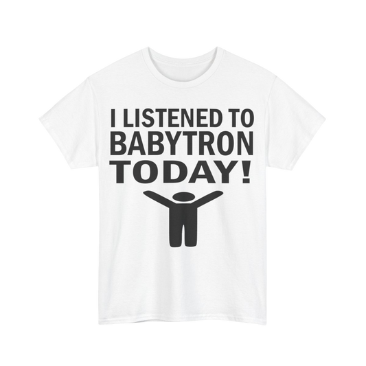 I Listened To Babytron Today Tee