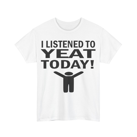 I Listened To Yeat Today Tee