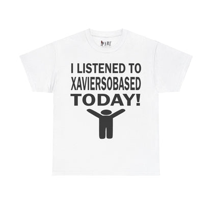 I Listened To Xaviersobased Today Tee