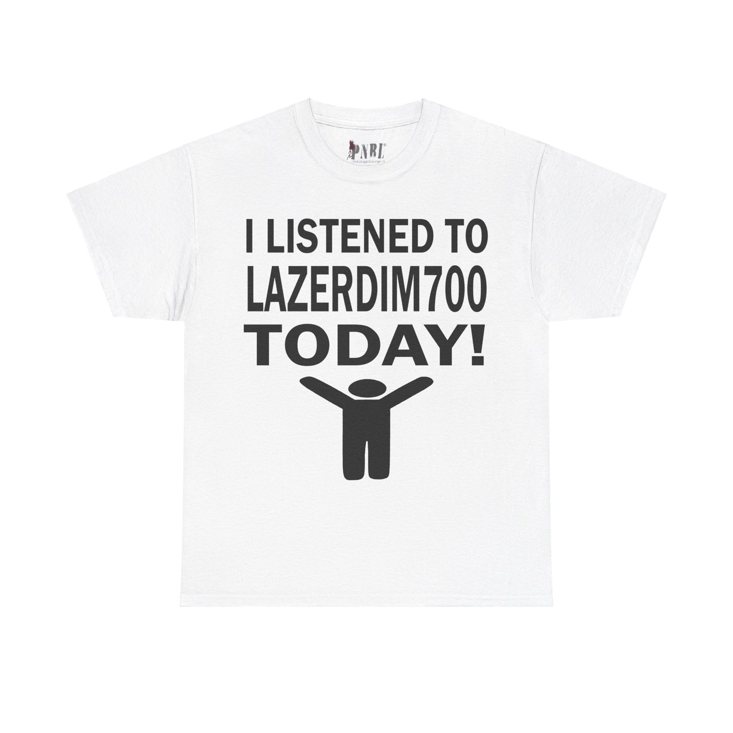 I Listened To LazerDim700 Today Tee